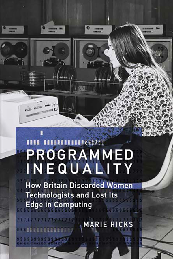 hicks_marie_programmed_inequality_how_britain_discarded_women_technologists_and_lost_its_edge_in_computing_2017