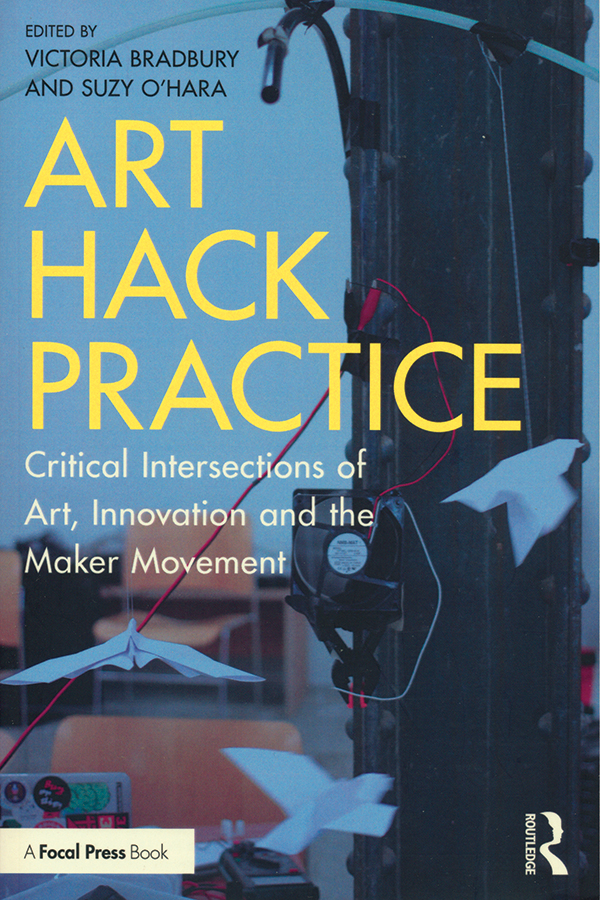 edited-by-victoria-bradbury-suzy-ohara-art-hack-practice-critical-intersections-of-art-innovation-and-the-maker-movementok