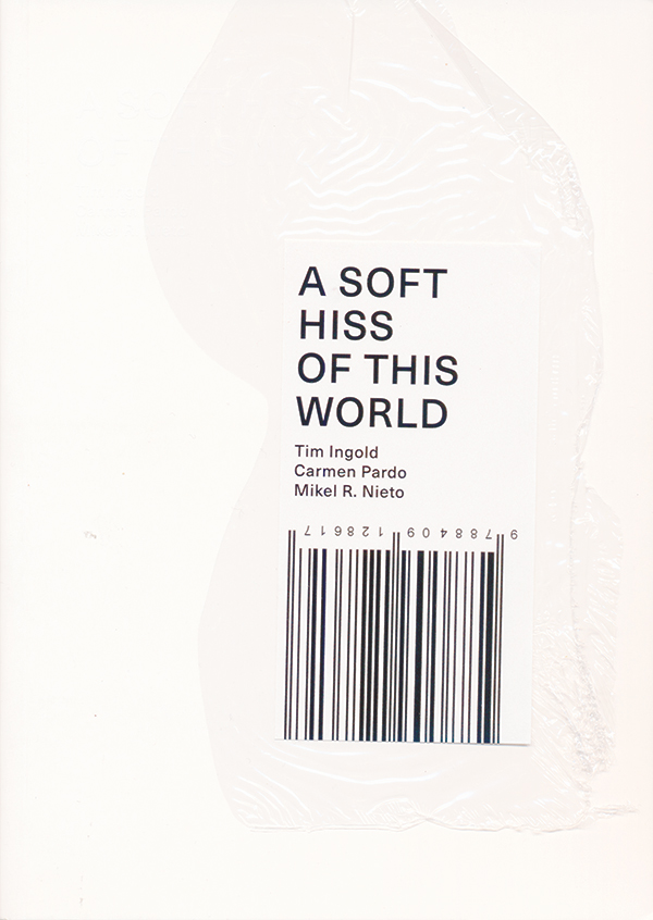 tim-ingold-carmen-pardo-mikel-r-nieto-a-soft-hiss-of-this-worldok